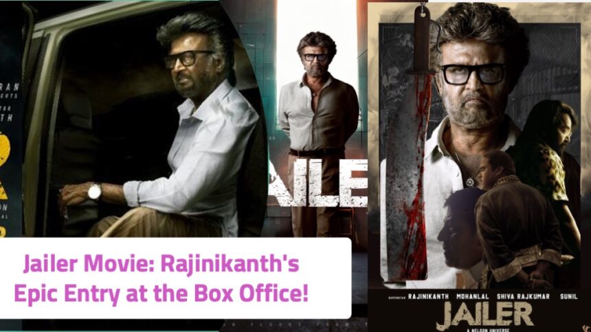 Jailer Movie: Rajinikanth’s Epic Entry at the Box Office! – ITS